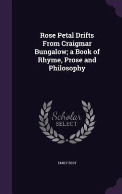 Rose Petal Drifts From Craigmar Bungalow; a Book of Rhyme, Prose and Philosophy - Best, Emily