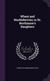 Wheat and Huckleberries; or Dr. Northmore's Daughters