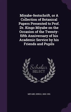 Miyabe-festschrift, or A Collection of Botanical Papers Presented to Prof. Dr. Kingo Miyabe on the Occasion of the Twenty-fifth Anniversary of his Aca - Miyabe, Kingo