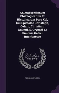 Animadversionum Philologicarum Et Historicarum Pars Xvi, Cui Epistolae Christoph, Celarii, Christiani Daumii, S. Grynaei Et Simonis Gedici Interjuncta - Crusius, Theodor