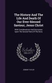 The History And The Life And Death Of Our Ever-blessed Saviour, Jesus Christ: With Considerations And Discourses Upon The Several Parts Of The Story