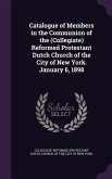 Catalogue of Members in the Communion of the (Collegiate) Reformed Protestant Dutch Church of the City of New York. January 6, 1898