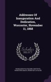 Addresses Of Inauguration And Dedication, Worcester, November 11, 1868
