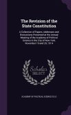 The Revision of the State Constitution: A Collection of Papers, Addresses and Discussions Presented at the Annual Meeting of the Academy of Political