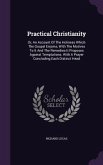 Practical Christianity: Or, An Account Of The Holiness Which The Gospel Enjoins, With The Motives To It And The Remedies It Proposes Against T