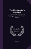 The Physiologist's Note-book: A Summary Of The Present State Of Physiological Science: For The Use Of Students