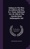 Indiana In The War; An Address By Hon. E.c. Toner, Delivered Oct. 25, 1918 At The Lincoln Hotel, Indianapolis, Ind