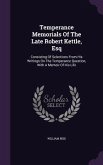 Temperance Memorials Of The Late Robert Kettle, Esq: Consisting Of Selections From His Writings On The Temperance Question, With A Memoir Of His Life