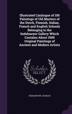 Illustrated Catalogue of 100 Paintings of Old Masters of the Dutch, Flemish, Italian, French and English Schools Belonging to the Sedelmeyer Gallery W - Sedelmeyer, Charles