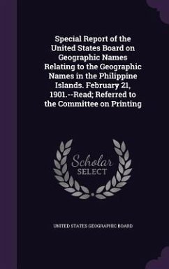 Special Report of the United States Board on Geographic Names Relating to the Geographic Names in the Philippine Islands. February 21, 1901.--Read; Re