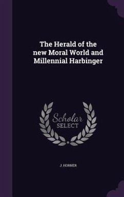 The Herald of the new Moral World and Millennial Harbinger - Horner, J.