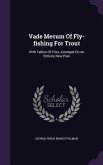 Vade Mecum Of Fly-fishing For Trout: With Tables Of Flies, Arranged On An Entirely New Plan