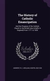 The History of Catholic Emancipation: And the Progress of the Catholic Church in the British Isles (chiefly in England) From 1771 to 1820