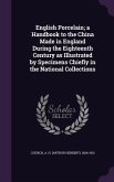 English Porcelain; a Handbook to the China Made in England During the Eighteenth Century as Illustrated by Specimens Chiefly in the National Collectio