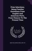 Prize Selections, Being Familiar Quotations From English And American Poets, From Chaucer To The Present Time