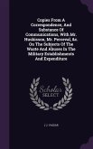 Copies From A Correspondence, And Substance Of Communications, With Mr. Huskisson, Mr. Perceval, &c. On The Subjects Of The Waste And Abuses In The Military Establishments And Expenditure