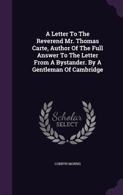 A Letter To The Reverend Mr. Thomas Carte, Author Of The Full Answer To The Letter From A Bystander. By A Gentleman Of Cambridge - Morris, Corbyn