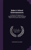 Baker's School Entertainments: A Collection Of Allegories, Etc., Originally Written For And Produced By Pupils Of The Everett School, Boston