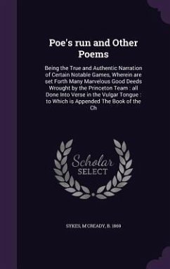 Poe's run and Other Poems: Being the True and Authentic Narration of Certain Notable Games, Wherein are set Forth Many Marvelous Good Deeds Wroug - Sykes, M'Cready