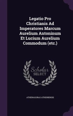 Legatio Pro Christianis Ad Imperatores Marcum Aurelium Antoninum Et Lucium Aurelium Commodum (etc.) Cover Legatio Pro Christianis Ad Imperatores Marcum Aurelium Antoninum Et Lucium Aurelium Commodum (etc.)