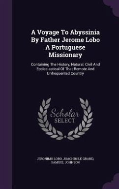 A Voyage To Abyssinia By Father Jerome Lobo A Portuguese Missionary: Containing The History, Natural, Civil And Ecclesiastical Of That Remote And Unfr - Lobo, Jeronimo; Johnson, Samuel