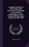 A Digest of the law of Partnership, With Forms, and an Appendix on the Limited Partnership act, 1907, Together With the Rules and Forms, 1907, 1909