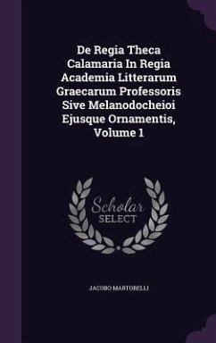 De Regia Theca Calamaria In Regia Academia Litterarum Graecarum Professoris Sive Melanodocheioi Ejusque Ornamentis, Volume 1 - Martorelli, Jacobo