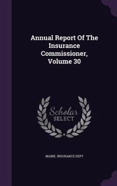 Annual Report Of The Insurance Commissioner, Volume 30 - Dept, Maine Insurance