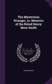 The Mysterious Stranger, or, Memoirs of the Noted Henry More Smith