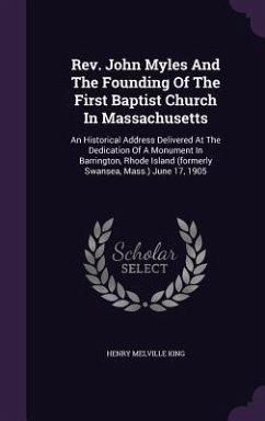 Rev. John Myles And The Founding Of The First Baptist Church In Massachusetts - King, Henry Melville