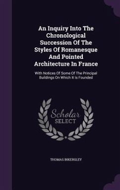 An Inquiry Into The Chronological Succession Of The Styles Of Romanesque And Pointed Architecture In France - Inkersley, Thomas