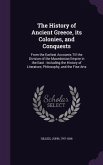 The History of Ancient Greece, its Colonies, and Conquests: From the Earliest Accounts Till the Division of the Macedonian Empire in the East: Includi