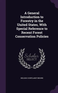 A General Introduction to Forestry in the United States, With Special Reference to Recent Forest Conservation Policies - Brown, Nelson Courtlandt