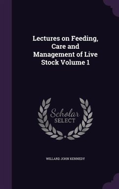 Lectures on Feeding, Care and Management of Live Stock Volume 1 - Kennedy, Willard John