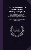 The Parliamentary Or Constitutional History Of England: From The Earliest Times, To The Restoration Of King Charles Ii. Collected From The Records, Th