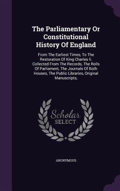 The Parliamentary Or Constitutional History Of England: From The Earliest Times, To The Restoration Of King Charles Ii. Collected From The Records, Th - Anonymous