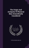 The Origin And Antiquity Of Physical Man Scientifically Considered