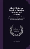 A Brief Historical Sketch of Canadian Banking and Currency: The Laws Relating Thereto Since Confederation and a Comparison With British and American S