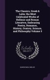 The Classics, Greek & Latin; the Most Celebrated Works of Hellenic and Roman Literatvre, Embracing Poetry, Romance, History, Oratory, Science, and Philosophy Volume 3