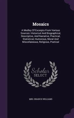 Mosaics: A Medley Of Excerpts From Various Sources: Historical And Biographical, Descriptive, And Narrative, Practical, Statist - Williams, Branch