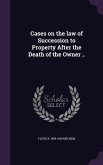 Cases on the law of Succession to Property After the Death of the Owner ..