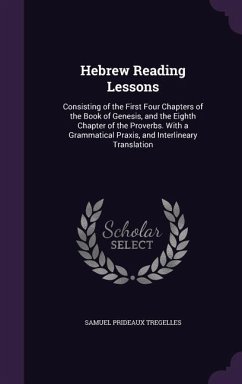 Hebrew Reading Lessons: Consisting of the First Four Chapters of the Book of Genesis, and the Eighth Chapter of the Proverbs. With a Grammatic - Tregelles, Samuel Prideaux