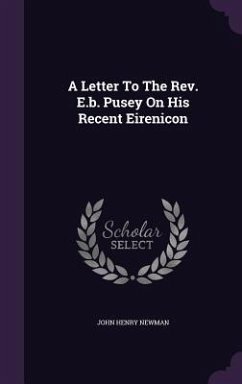 A Letter To The Rev. E.b. Pusey On His Recent Eirenicon - Newman, John Henry