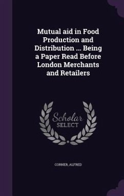 Mutual aid in Food Production and Distribution ... Being a Paper Read Before London Merchants and Retailers - Corner, Alfred