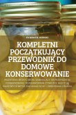 KOMPLETNI POCZ¿TKUJ¿CY PRZEWODNIK DO DOMOWE KONSERWOWANIE