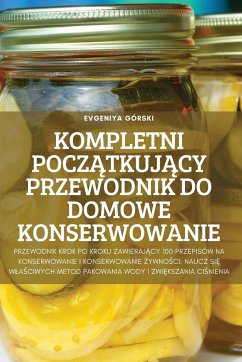 KOMPLETNI POCZ¿TKUJ¿CY PRZEWODNIK DO DOMOWE KONSERWOWANIE - Evgeniya Górski