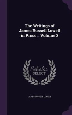 The Writings of James Russell Lowell in Prose .. Volume 3 - Lowell, James Russell