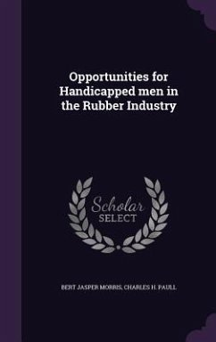 Opportunities for Handicapped men in the Rubber Industry - Morris, Bert Jasper; Paull, Charles H