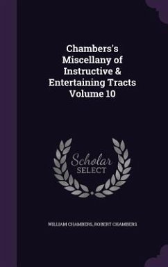 Chambers's Miscellany of Instructive & Entertaining Tracts Volume 10 - Chambers, William; Chambers, Robert