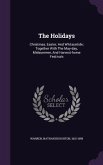 The Holidays: Christmas, Easter, And Whitsuntide; Together With The May-day, Midsummer, And Harvest-home Festivals